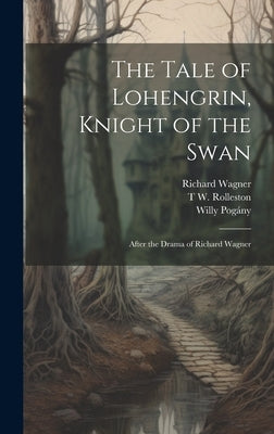 The Tale of Lohengrin, Knight of the Swan: After the Drama of Richard Wagner by Pog&#225;ny, Willy