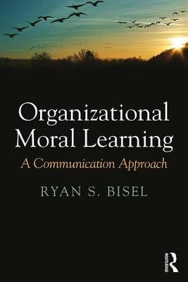 Organizational Moral Learning: A Communication Approach by Bisel, Ryan