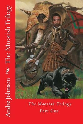 The Moorish Trilogy: Part One by Johnson, Andre