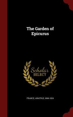The Garden of Epicurus by France, Anatole 1844-1924