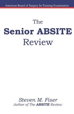 The Senior ABSITE Review by Fiser, Steven M.