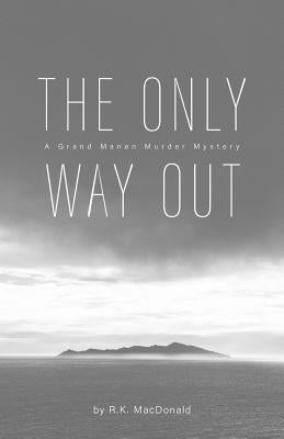 The Only Way Out: A Grand Manan Murder Mystery by MacDonald, R. K.