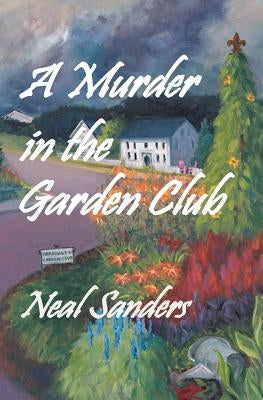 A Murder in the Garden Club: Introducing Liz Phillips and Detective John Flynn by Sanders, Neal