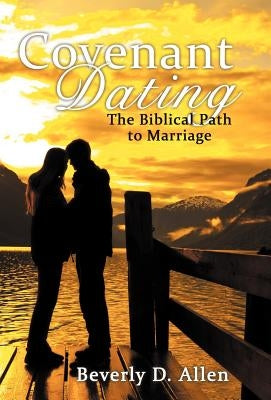 Covenant Dating: The Biblical Path to Marriage by Allen, Beverly D.