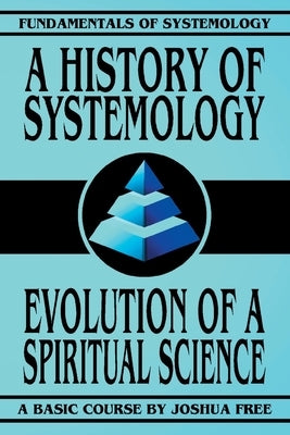 A History of Systemology: Evolution of a Spiritual Science by Free, Joshua