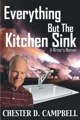 Everything But The Kitchen Sink: A Writer's Memoir by Campbell, Chester D.