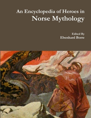 An Encyclopedia of Heroes in Norse Mythology by Borre, Ebenhard