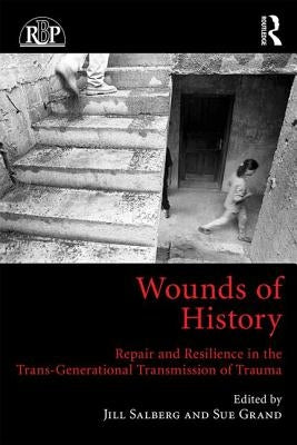 Wounds of History: Repair and Resilience in the Trans-Generational Transmission of Trauma by Salberg, Jill