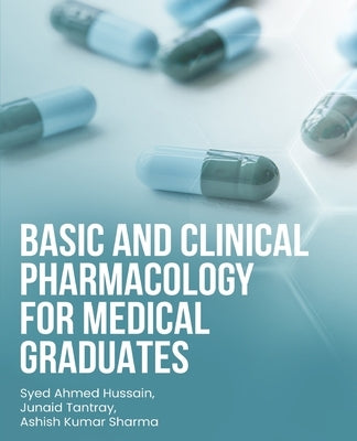 Basic and Clinical Pharmacology for Medical Graduates by Ahmed Hussain, Syed