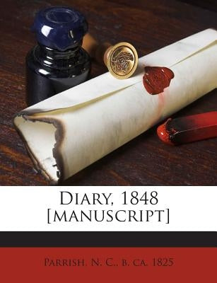 Diary, 1848 [Manuscript] by Parrish, N. C. B. Ca 1825