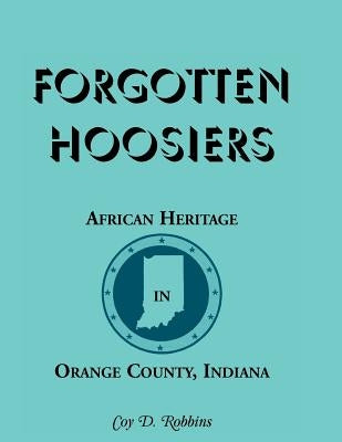Forgotten Hoosiers: African Heritage in Orange County, Indiana by Robbins, Coy D.