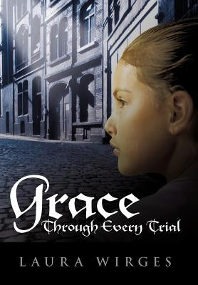 Grace Through Every Trial by Wirges, Laura