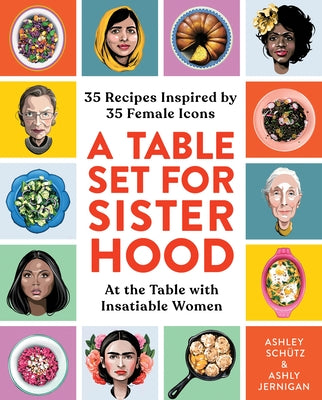 A Table Set for Sisterhood: 35 Recipes Inspired by 35 Female Icons by Sch?tz, Ashley