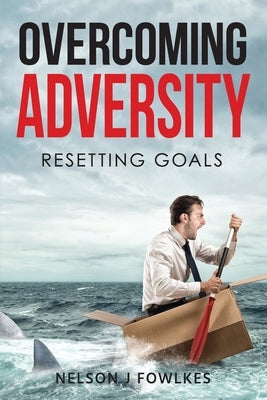 Overcoming Adversity: Resetting Goals by Fowlkes, Nelson J.