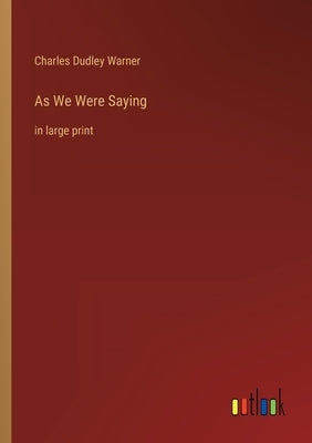 As We Were Saying: in large print by Warner, Charles Dudley