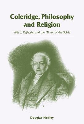 Coleridge, Philosophy and Religion: AIDS to Reflection and the Mirror of the Spirit by Hedley, Douglas