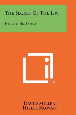 The Secret Of The Jew: His Life, His Family by Miller, David