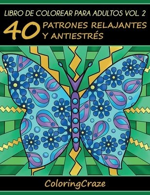 Libro de Colorear para Adultos Volumen 2: 40 Patrones Relajantes y Antiestrés by Coloringcraze