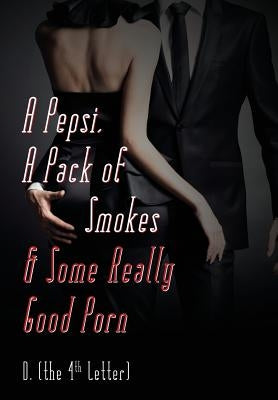 A Pepsi, a Pack of Smokes & Some Really Good Porn by D. (the 4th Letter)