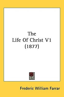 The Life Of Christ V1 (1877) by Farrar, Frederic William