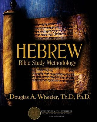 Hebrew Bible Study Methodology: Understanding the Scriptures As They Were Written by Wheeler Ph. D., Douglas a.