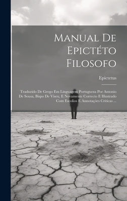 Manual De Epictéto Filosofo: Traduzido De Grego Em Linguagem Portugueza Por Antonio De Sousa, Bispo De Viseu, E Novamente Correcto E Illustrado Com by Epictetus