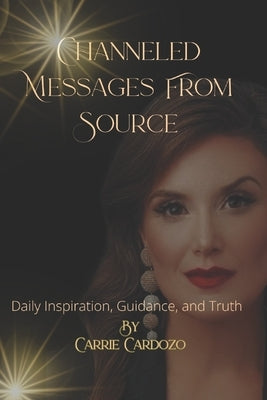 Channeled Messages From Source: Daily Inspiration, Guidance, and Truth by Cardozo, Carrie