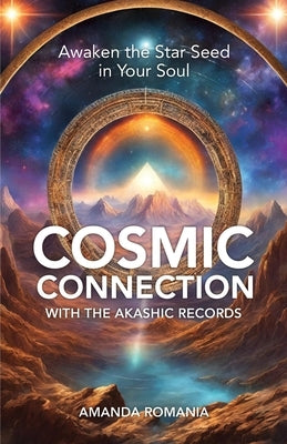 Cosmic Connection with the Akashic Records: Awaken the Star Seed of Your Soul by Romania, Amanda