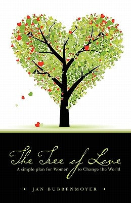 The Tree of Love: a simple plan for Women to Change the World by Bubbenmoyer, Jan