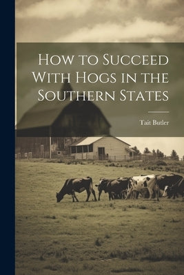 How to Succeed With Hogs in the Southern States by 1862-, Butler Tait