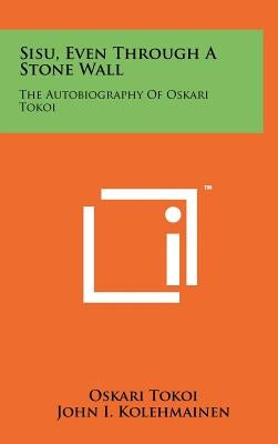 Sisu, Even Through A Stone Wall: The Autobiography Of Oskari Tokoi by Tokoi, Oskari
