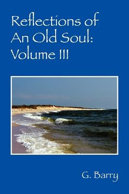 Reflections of An Old Soul: Volume III by Barry, G.