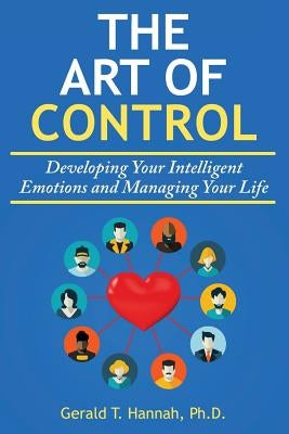 The Art of Control: Developing Your Intelligent Emotions and Managing Your Life by Hannah Ph. D., Gerald T.