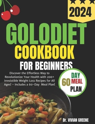 Golo Diet Cookbook for Beginners: Discover the Effortless Way to Revolutionize Your Health with 200+ Irresistible Weight Loss Recipes for All Ages! - by Greene, Vivian