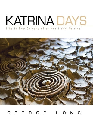 Katrina Days: Life in New Orleans After Hurricane Katrina by Long, George