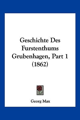 Geschichte Des Furstenthums Grubenhagen, Part 1 (1862) by Max, Georg