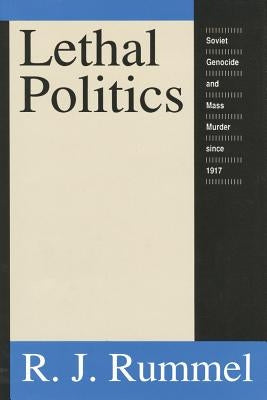 Lethal Politics: Soviet Genocide and Mass Murder Since 1917 by Rummel, R. J.
