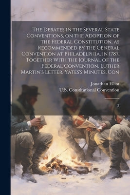The Debates in the Several State Conventions, on the Adoption of the Federal Constitution, as Recommended by the General Convention at Philadelphia, i by Elliot, Jonathan