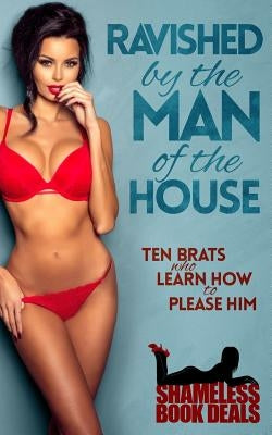 Ravished by the Man of the House: Ten Brats Who Learn How To Please Him by Welsh, Kimmy