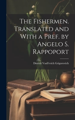 The Fishermen. Translated and With a Pref. by Angelo S. Rappoport by Grigorovich, Dmitrii Vasil'evich