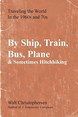 By Ship, Train, Bus, Plane & Sometimes Hitchhiking by Christophersen, Walter