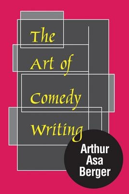 The Art of Comedy Writing by Berger, Arthur Asa