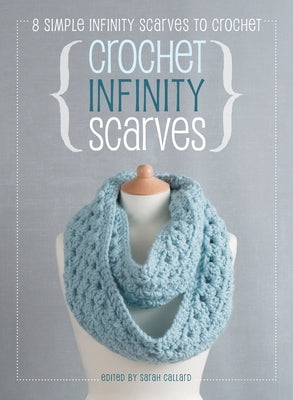 Crochet Infinity Scarves: 8 simple infinity scarves to crochet by Callard, Sarah