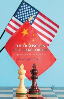 The Transition of Global Order: Legitimacy and Contestation by Terhalle, M.
