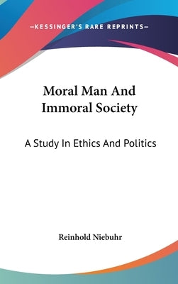 Moral Man And Immoral Society: A Study In Ethics And Politics by Niebuhr, Reinhold