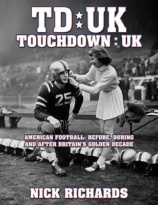 Touchdown UK: American Football: Before, During and After Britain's Golden Decade by Richards, Nick
