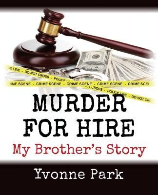 Murder for Hire: My Brother's Story by Park, Yvonne