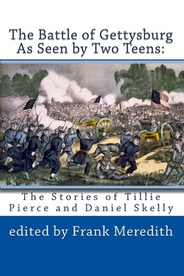 The Battle of Gettysburg As Seen by Two Teens: The Stories of Tillie Pierce and Daniel Skelly by Dusman, Dianne E.