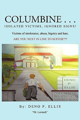 Columbine... Isolated Victims, Ignored Signs.: Victims of Intolerance, Abuse, Bigotry and Hate. by Deno P. Ellis, P. Ellis