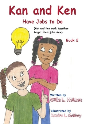 Kan and Ken Have Jobs to Do: Kan and Ken Work Together to Get Their Jobs Done by Holmon, Willa L.